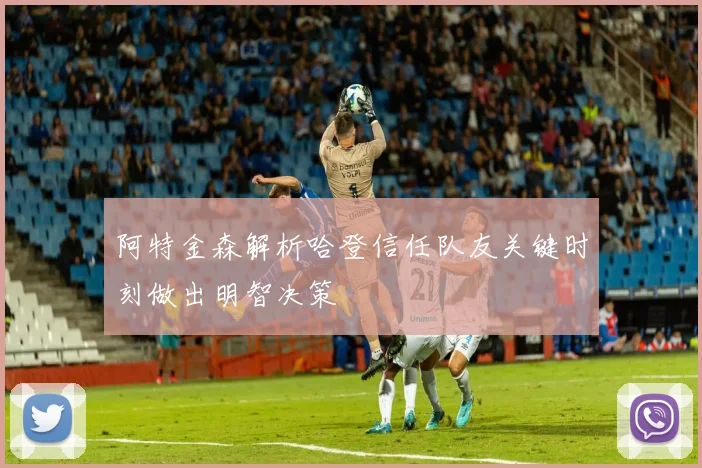 阿特金森解析哈登信任队友关键时刻做出明智决策