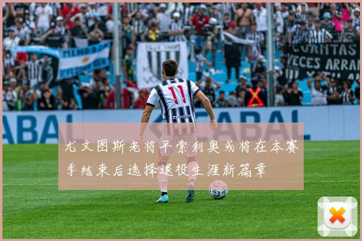 尤文图斯老将平索利奥或将在本赛季结束后选择退役生涯新篇章